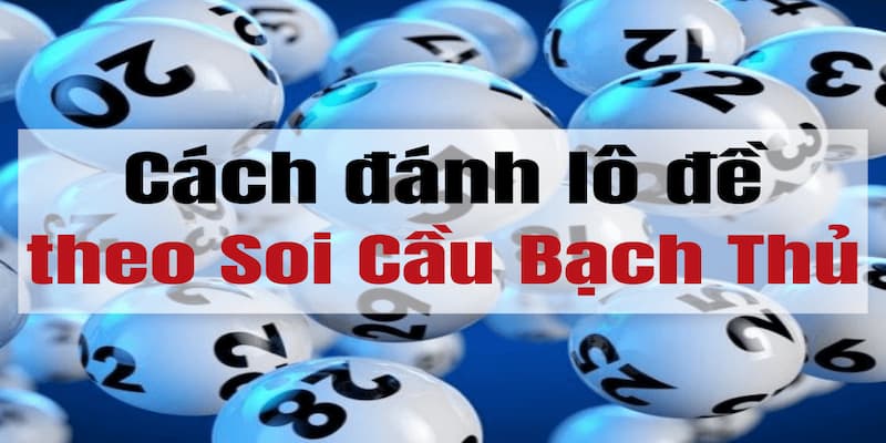 Cách chơi bạch thủ lô