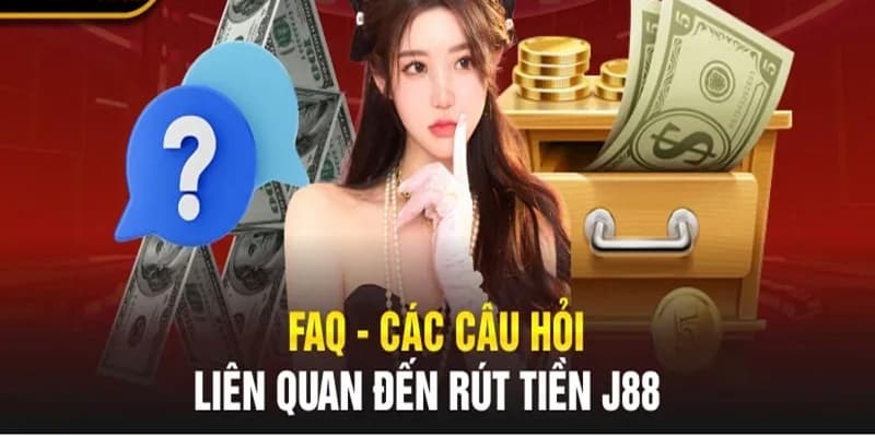 FAQ – Giải đáp các câu hỏi liên quan đến việc rút tiền J88